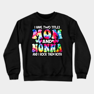 I Have Two Titles Mom And Nonna and I Rock Them Both Tie Dye Mothers day gift Crewneck Sweatshirt